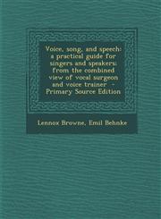 Voice, Song, and Speech A Practical Guide for Singers and Speakers; From the Combined View of Vocal Surgeon and Voice Trainer - Primary Source,1293644692,9781293644690