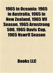 1965 in Oceania 1965 in Australia, 1965 in New Zealand, 1965 Vfl Season, 1965 Armstrong 500, 1965 Davis Cup, 1965 Nswrfl Season,115809664X,9781158096640