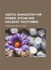 Useful Navigation for Power, Steam and Sailboat Yachtsmen,1230109129,9781230109121