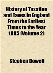 History of Taxation and Taxes in England From the Earliest Times to the Year 1885 (Volume 2),1152315587,9781152315587