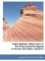 Indian Appeals Being Cases in the Privy Council on Appeal from the East Indies, Volume IX,1241676984,9781241676988