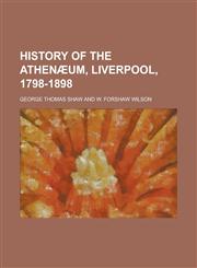 History of the Athenæum, Liverpool, 1798-1898,123018452X,9781230184524