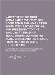 Narrative of the Most Remarkable Events Which Occurred in and Near Leipzig, Immediately Before, During, and Subsequent To, the Sanguinary Series of En,1151659746,9781151659743