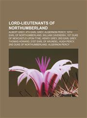 Lord-Lieutenants of Northumberland Albert Grey, 4th Earl Grey, Algernon Percy, 10th Earl of Northumberland, William Cavendish,1155462890,9781155462899