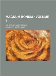 Magnum Bonum (Volume 1); Or, Mother Carey's Brood,115435167X,9781154351675
