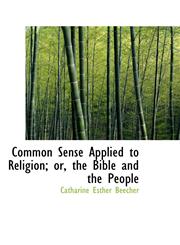 Common Sense Applied to Religion; Or, the Bible and the People,1116478013,9781116478013
