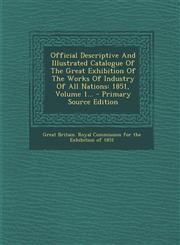Official Descriptive And Illustrated Catalogue Of The Great Exhibition Of The Works Of Industry Of All Nations 1851, Volume 1... - Primary Source Edition,129561944X,9781295619443