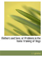 Mothers and Sons, or Problems in the home Training of Boys,1115943790,9781115943796