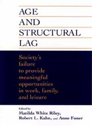 Age and Structural Lag Society's Failure to Provide Meaningful Opportunities in Work, Family, and Leisure,0471016780,9780471016786