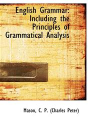 English Grammar Including the Principles of Grammatical Analysis,1103676024,9781103676026