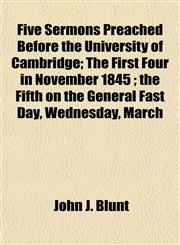 Five Sermons Preached Before the University of Cambridge; The First Four in November 1845 ; the Fifth on the General Fast Day, Wednesday, March,115461946X,9781154619461