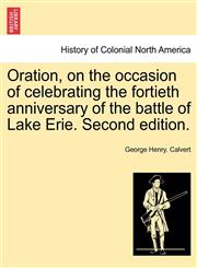 Oration, on the occasion of celebrating the fortieth anniversary of the battle of Lake Erie. Second edition.,124155188X,9781241551889