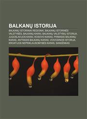 Balkanų istorija Balkanų istoriniai regionai, Balkanų istorinės valstybės, Balkanų karai, Balkanų valstybių istorija, Jugoslavijos karai,123298809X,9781232988090