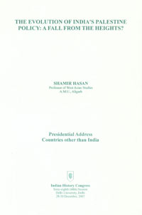 The Evolution of India's Palestine Policy A Fall from the Heights? : Presidential Address, Countries Other than India, Indian History Congress, Sixty-eighth (68th) Session, Delhi University, Delhi, 28-30 December, 2007