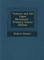 Violence and the Labor Movement,1289439907,9781289439903