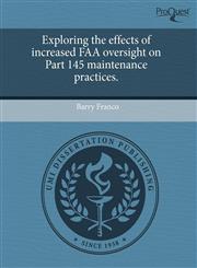 Exploring the effects of increased FAA oversight on Part 145 maintenance practices.,1243596341,9781243596345