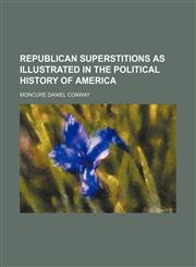 Republican Superstitions as Illustrated in the Political History of America,1154172589,9781154172584
