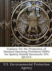 Guidance for the Preparation of Standard Operating Procedures (SOPs) for Quality-Related Documents EPA QA/G-6,1244045527,9781244045521