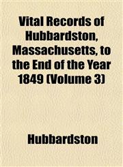 Vital Records of Hubbardston, Massachusetts, to the End of the Year 1849 Volume 3,1153201712,9781153201711