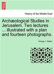 Archæological Studies in Jerusalem. Two lectures ... illustrated with a plan and fourteen photographs.,1241189560,9781241189563