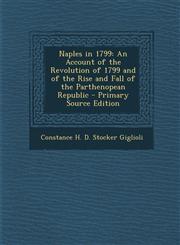 Naples in 1799 An Account of the Revolution of 1799 and of the Rise and Fall of the Parthenopean Republic,1287449654,9781287449652