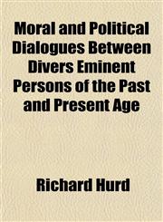 Moral and Political Dialogues Between Divers Eminent Persons of the Past and Present Age,1152424467,9781152424463