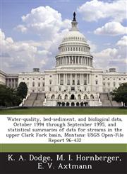 Water-Quality, Bed-Sediment, and Biological Data, October 1994 Through September 1995, and Statistical Summaries of Data for Streams in the Upper Clar,1287001041,9781287001041
