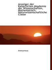 Anzeiger der Kaiserlichen Akademie der Wissenschaften, Mathematisch-Naturwissenschaftliche Classe,1117307859,9781117307855