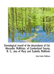 Genealogical record of the descendants of Col. Alexander McAllister, of Cumberland County, N. C.; al,1115537237,9781115537230