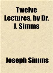 Twelve Lectures, by Dr. J. Simms,1152493361,9781152493360