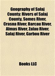 Geography of Sălaj County Rivers of Sălaj County, Someş River, Crasna River, Barcău River, Almaş River, Zalău River, Sălaj River, Gârbou River,1157840752,9781157840756