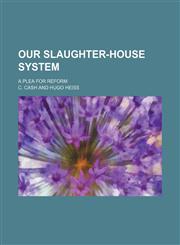 Our slaughter-house system; a plea for reform,1150926821,9781150926822