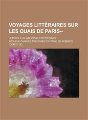 Voyages Litteraires Sur Les Quais de Paris--; Lettres a Un Bibliophile de Province,1234410168,9781234410162
