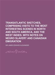 Transatlantic sketches, comprising visits to the most interesting scenes in North and South America, and the West Indies. With notes on negro slavery and Canadian emigration,1154436233,9781154436235