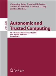 Autonomic and Trusted Computing 5th International Conference, ATC 2008, Oslo, Norway, June 23-25, 2008,  Proceedings,3540692940,9783540692942