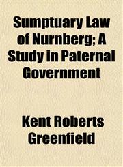 Sumptuary Law of Nürnberg; A Study in Paternal Government,1153172755,9781153172752