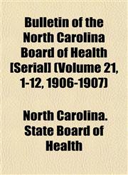 Bulletin of the North Carolina Board of Health [Serial] (Volume 21, 1-12, 1906-1907),1153454890,9781153454896