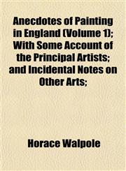 Anecdotes of Painting in England (Volume 1); With Some Account of the Principal Artists; and Incidental Notes on Other Arts;,1153273985,9781153273985