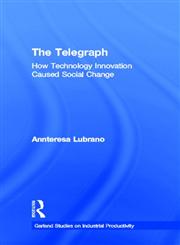 The Telegraph: How Technology Innovation Caused Social Change (Garland Studies on Industrial Productivity),0815330014,9780815330011