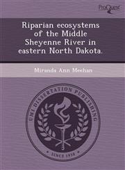 Riparian ecosystems of the Middle Sheyenne River in eastern North Dakota.,1243725788,9781243725783