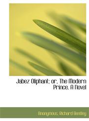 Jabez Oliphant; or, The Modern Prince. A Novel,1140507788,9781140507789