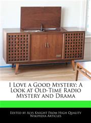 I Love a Good Mystery A Look at Old-Time Radio Mystery and Drama,124172850X,9781241728502