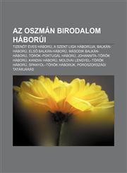 AZ Oszman Birodalom Haborui Tizenot Eves Haboru, a Szent Liga Haboruja, Balkan-Haboru, Els Balkan-Haboru, Masodik Balkan-Haboru,1232878030,9781232878032