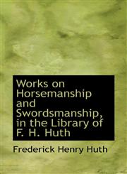 Works on Horsemanship and Swordsmanship, in the Library of F. H. Huth,1116407272,9781116407273