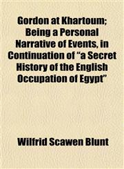Gordon at Khartoum; Being a Personal Narrative of Events, in Continuation of "a Secret History of the English Occupation of Egypt",115226902X,9781152269026