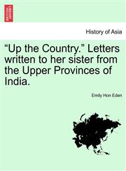 "Up the Country." Letters written to her sister from the Upper Provinces of India.,1241204853,9781241204853