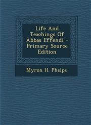 Life and Teachings of Abbas Effendi - Primary Source Edition,129384215X,9781293842157