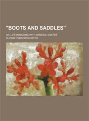 Boots and Saddles; Or, Life in Dakota with General Custer,1230220704,9781230220703