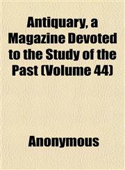 Antiquary, a Magazine Devoted to the Study of the Past (Volume 44),1151894230,9781151894236