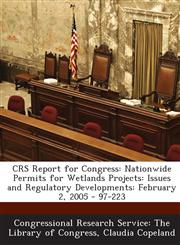 Crs Report for Congress Nationwide Permits for Wetlands Projects: Issues and Regulatory Developments: February 2, 2005 - 97-223,1295247925,9781295247929